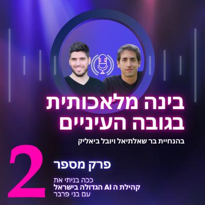 בני פרבר | ככה בניתי את קהילת ה AI הגדולה בישראל | בינה מלאכותית בגובה העיניים פרק 2