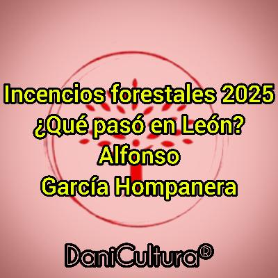 Incendios forestales 2025. ¿Qué pasó en León? Alfonso García Hompanera Incendios forestales 2025. ¿Qué pasó en León? Alfonso García Hompanera