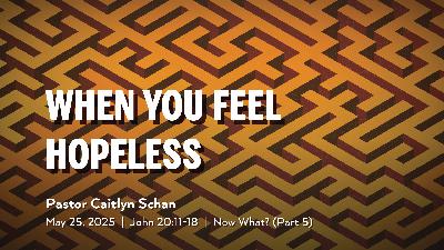 May 25, 2025 – When You Feel Hopeless (Message Only)