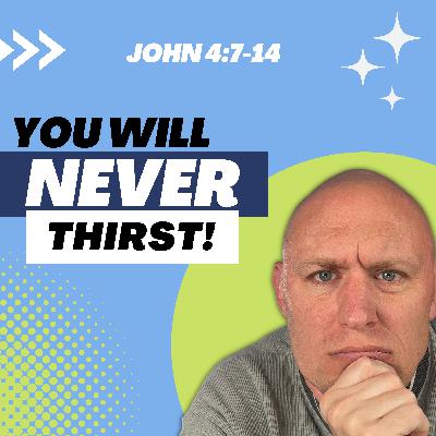 Drink From This Water and You Will Never Thirst Again | John 4:7-14 Bible Study