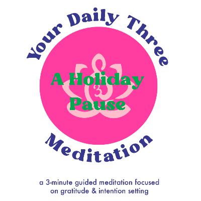 Your Daily Three Meditation - A Holiday Pause