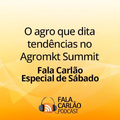 O agro que dita tendências no Agromkt Summit | FC Especial de Sábado
