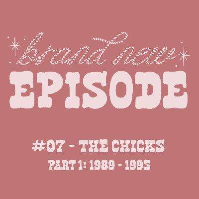 #07 - The Chicks - Part 1: 1989 - 1995 #07 - The Chicks - Part 1: 1989 - 1995
