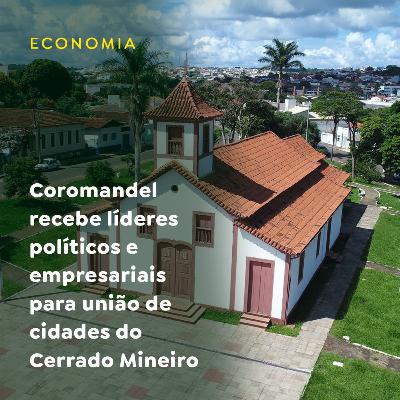 Coromandel recebe líderes políticos e empresariais para união de cidades do Cerrado Mineiro