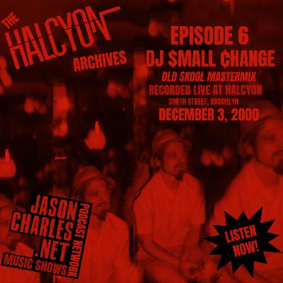 THE HALCYON ARCHIVES Episode 6 DJ SMALL CHANGE 12/3/00