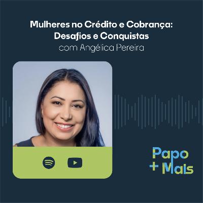 Mulheres no Crédito e Cobrança - Desafios e Conquistas com Angélica Pereira | Papo Mais+ Mulheres no Crédito e Cobrança - Desafios e Conquistas com Angélica Pereira | Papo Mais+