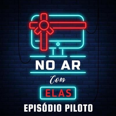 No Ar Com Elas: Episódio Piloto