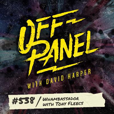 Off Panel #538: Whambassador with Tony Fleecs Off Panel #538: Whambassador with Tony Fleecs