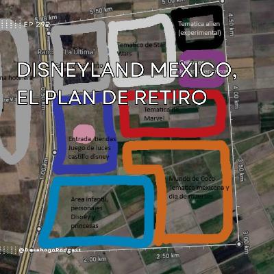 292.- Disneyland Mexico: El plan de retiro