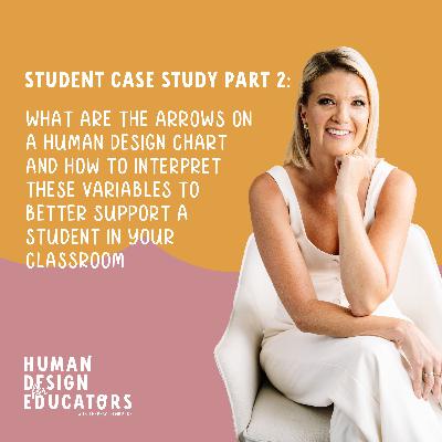 22. Student Case Study Part 2: What Are the Arrows On a Human Design Chart and How to Interpret These Variables to Better Support a Student in Your Classroom