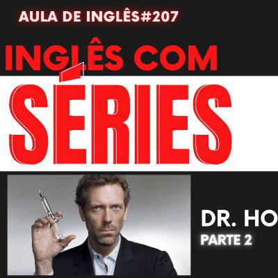 Aula de Inglês #207 com SÉRIES - DR. HOUSE parte 2