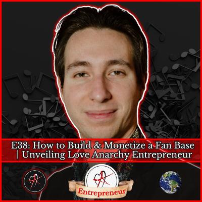 E38: How to Build & Monetize a Fan Base │Unveiling Love Anarchy Entrepreneur E38: How to Build & Monetize a Fan Base │Unveiling Love Anarchy Entrepreneur
