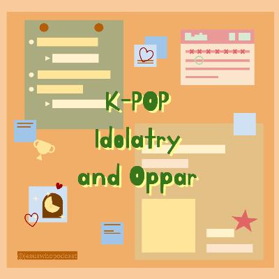 K-POP, Idolatry, and Oppar
