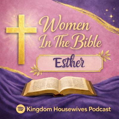 Women In The Bible: Esther (Ep. 2)
