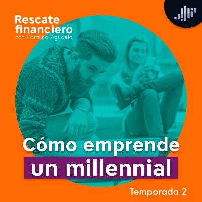Cómo emprende un Millennial | Rescate Financiero Cómo emprende un Millennial | Rescate Financiero
