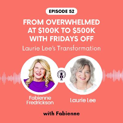 From Overwhelmed at $100K to $500K with Fridays Off — Laurie Lee’s Transformation