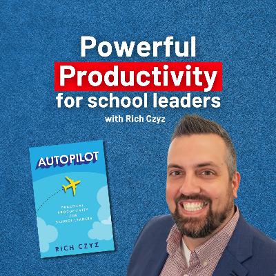 Powerful Productivity for School Leaders - with RICH CZYZ