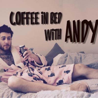 Coffee in Bed with Andy | Episode 4
