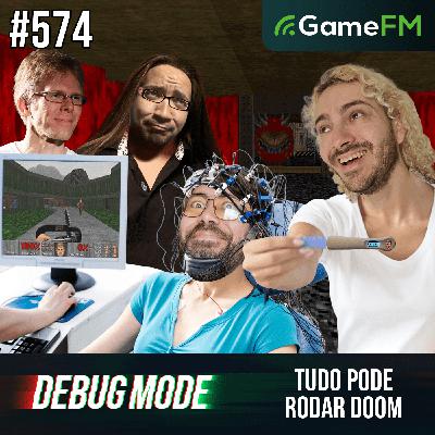 TUDO PODE RODAR DOOM - Debug Mode #574 - Podcast