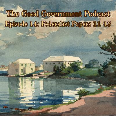 The Good Government Podcast - Episode 14 - Federalist Papers 11-13