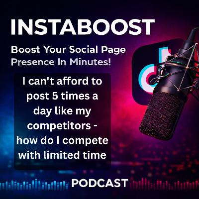 I can't afford to post 5 times a day like my competitors - how do I compete with limited time