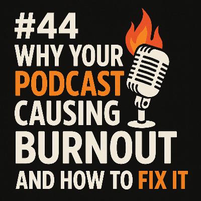 #44Why Your PODCAST is Secretly Causing You BURNOUT and How to Fix It