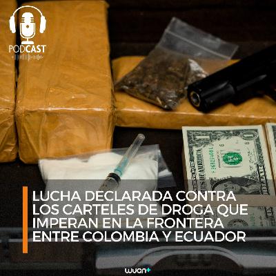 Continua la lucha contra los carteles de la droga que imperan en la frontera entre Colombia y Ecuador