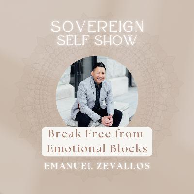 #309 Break Free from Emotional Blocks with Emanuel Zevallos