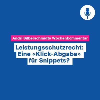 Leistungsschutzrecht: Eine «Klick-Abgabe» für Snippets? – Wochenkommentar #124 Leistungsschutzrecht: Eine «Klick-Abgabe» für Snippets? – Wochenkommentar #124