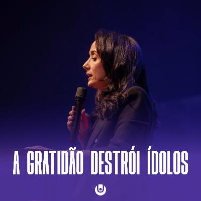 A GRATIDÃO DESTRÓI ÍDOLOS - PRA. POLLYANNA SALOMÃO | UNITY CHURCH