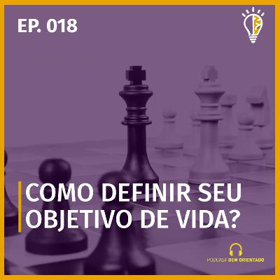 Bem Orientado #018 - Como definir seu objetivo de vida?