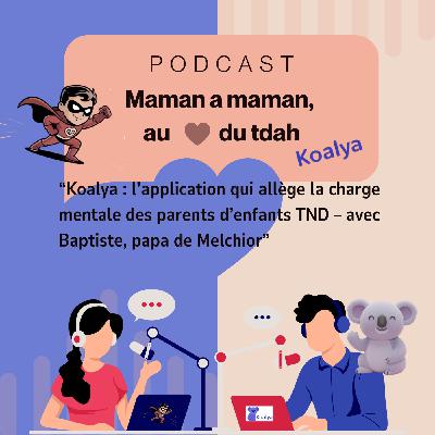07. "Koalya : l’app qui allège la charge mentale des parents d’enfants TND – avec Baptiste, papa de Melchior"