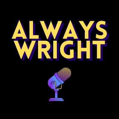 Always Wright- Episode 78 Always Wright- Episode 78