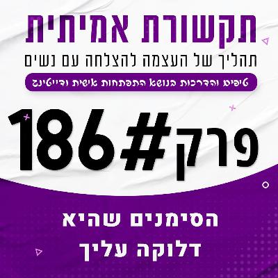 186 - הסימנים שהיא דלוקה עליך!