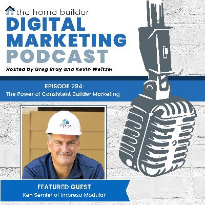 Episode #294The Power of Consistent Builder Marketing - Ken Semler