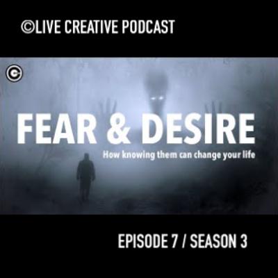 Episode 7 / Season 3 : Fear & Desire - How Knowing Them Can Change Your Life