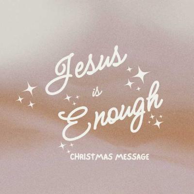 Christmas Message - Jesus is Enough Christmas Message - Jesus is Enough