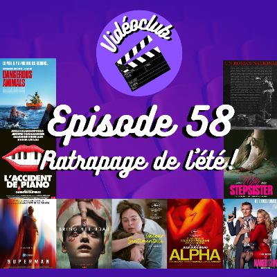 Ep.58 - Vidéoclub (Valeur sentimentale, Alpha, Superman, Bring her back, The Naked Gun, L'Accident de piano, The Ugly stepsister, Dangerous Animals & Un Roman national)
