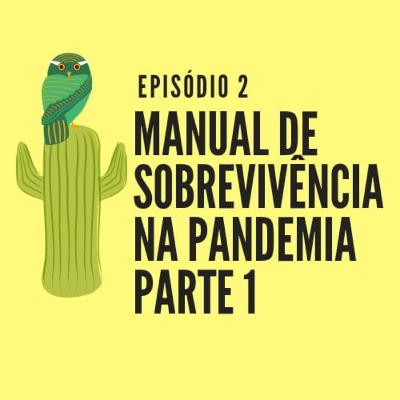 #2 Manual de Sobrevivência na Pandemia - Parte I #2 Manual de Sobrevivência na Pandemia - Parte I