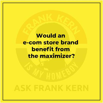 Would an e-com store brand benefit from the maximizer?
