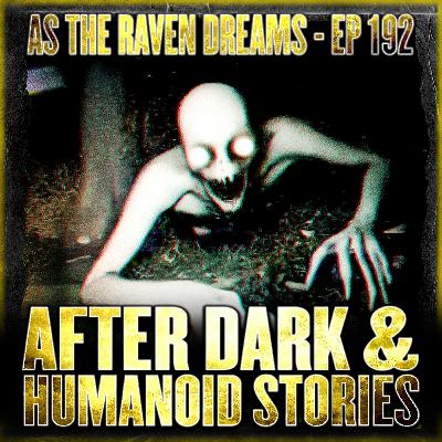 ATRD Ep. 192 - Creepy After Dark Stories & Humanoid Stories From Reddit