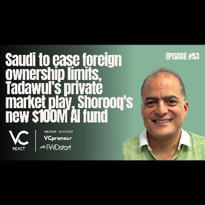 VC React MENA E53: Saudi lifts cap on foreign ownership, private stock market, $100M AI fund & more