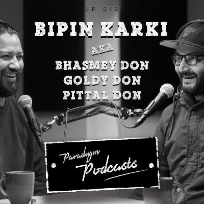 Bipin Karki | Paradygm Podcasts | 012