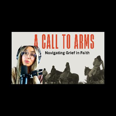 A Call To Arms: Navigating Grief in Faith A Call To Arms: Navigating Grief in Faith