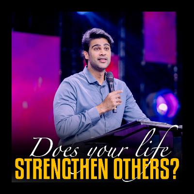 Does your life strengthen others?