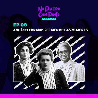 Ep. 8 - Aquí celebramos el mes de las mujeres