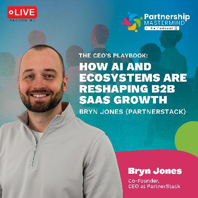 The CEO's Playbook: How AI and Ecosystems are Reshaping B2B SaaS Growth | Bryn Jones (PartnerStack)