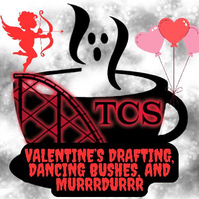 Valentine's Drafting, Dancing Bushes, and MURRRDURRR!