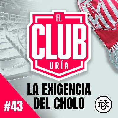 LA EXIGENCIA DEL CHOLO | Club Uría #43 LA EXIGENCIA DEL CHOLO | Club Uría #43