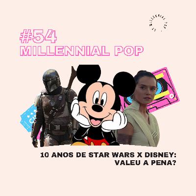 10 anos de Disney x Star Wars: Valeu a pena? | #54 - Millennial POP